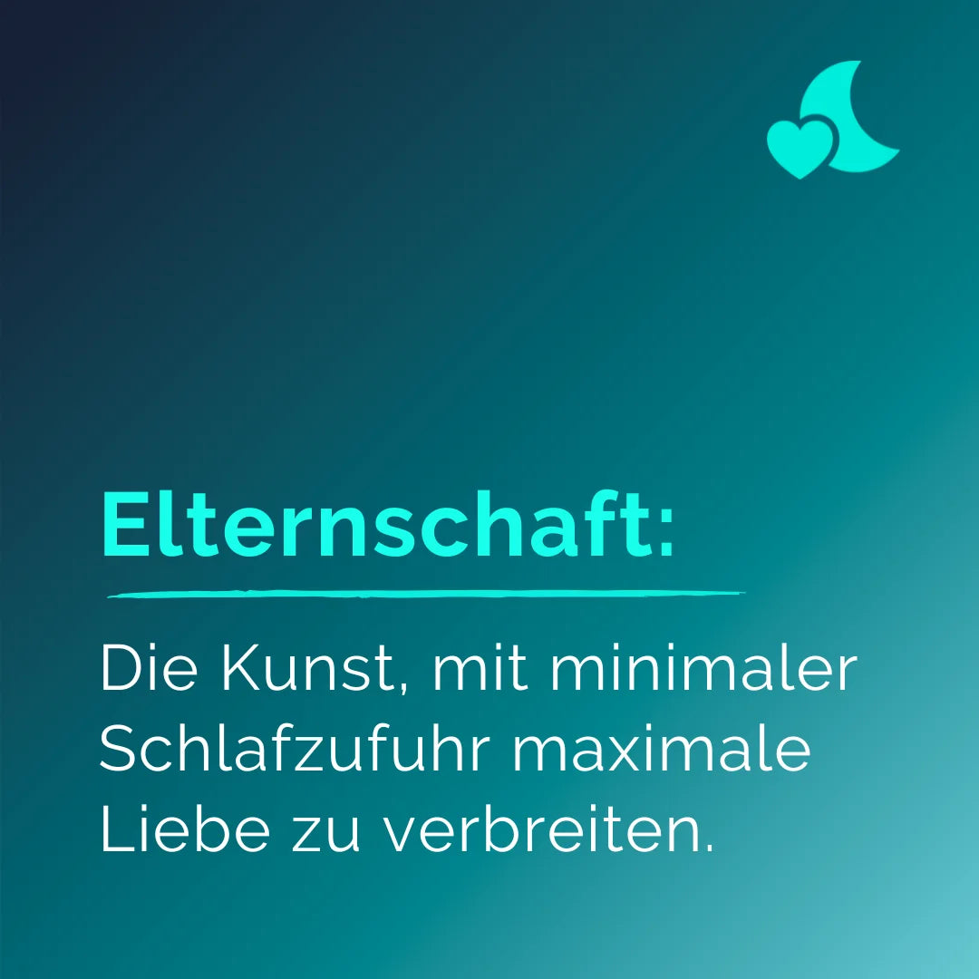 Spruch: Elternschaft: Die Kunst mit minimaler Schlafzufuhr maximale Liebe zu verbreiten